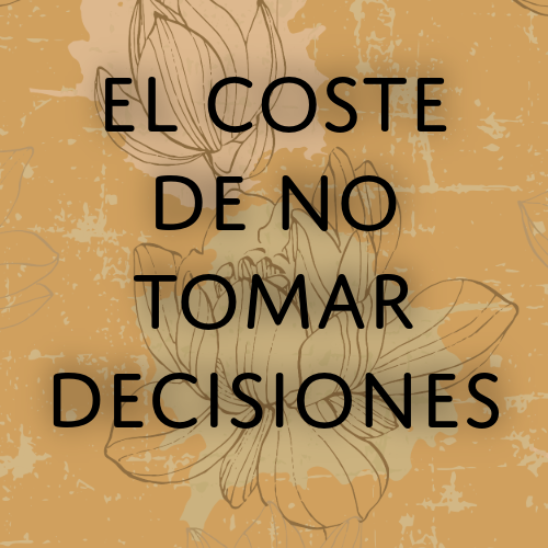 el coste de no tomar decisiones