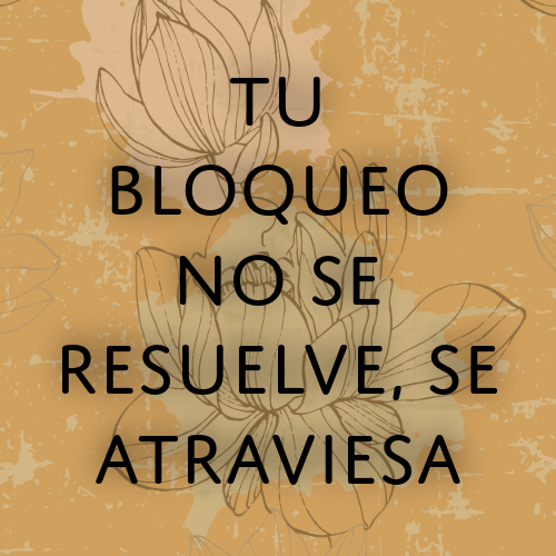 tu bloqueo no se resuelve se atraviesa